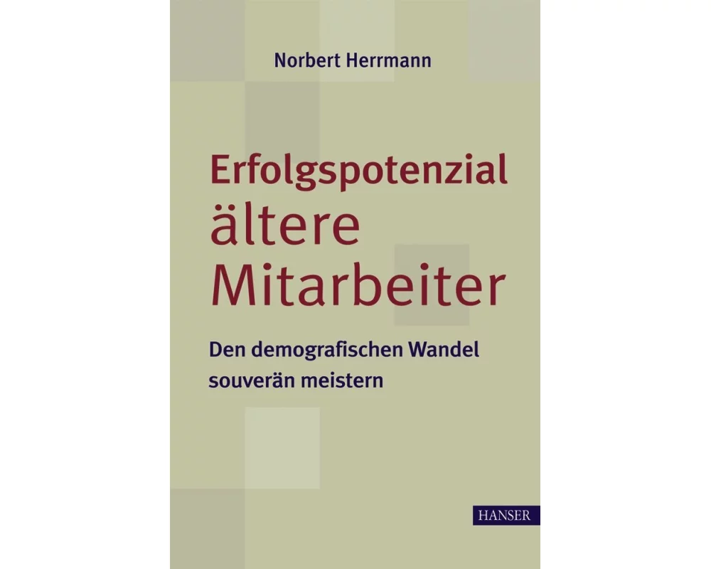 Erfolgspotenzial ältere Mitarbeiter - den demografischen Wandel souverän meistern
