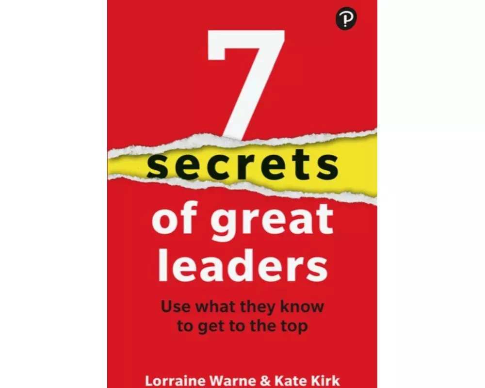 7 Secrets of Great Leaders: Use what they know to get to the top