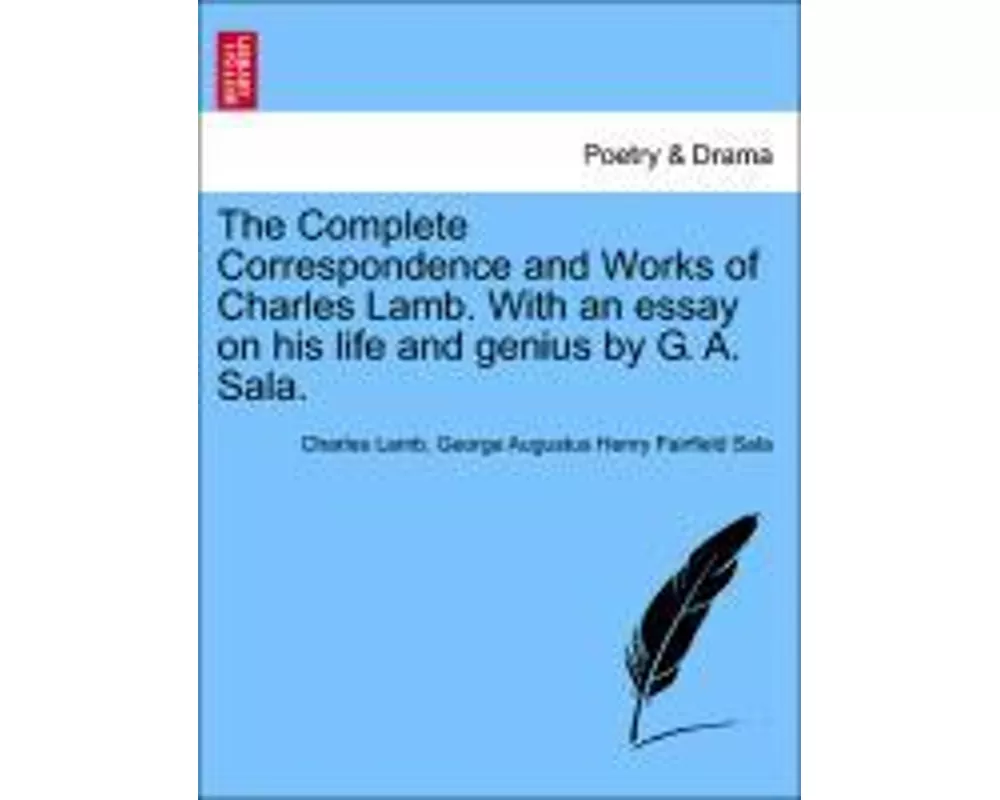The Complete Correspondence and Works of Charles Lamb. with an Essay on His Life and Genius by G. A. Sala.