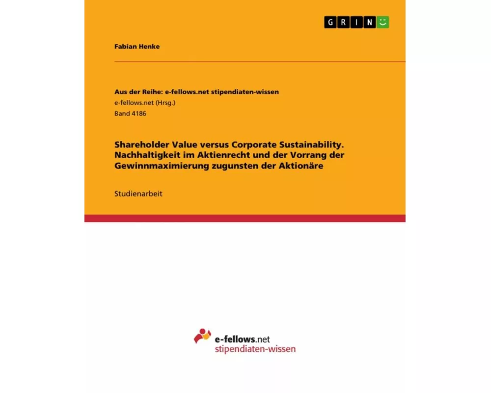 Shareholder Value versus Corporate Sustainability. Nachhaltigkeit im Aktienrecht und der Vorrang der Gewinnmaximierung zugunsten der Aktionäre