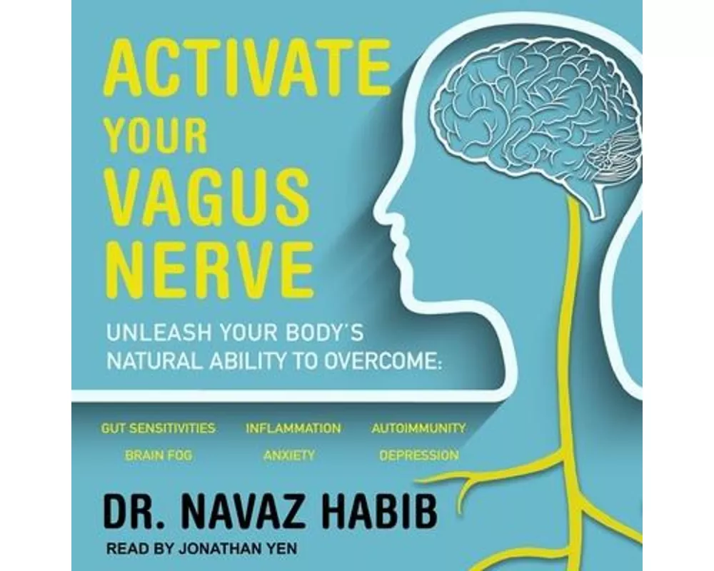 Activate Your Vagus Nerve: Unleash Your Body's Natural Ability to Overcome Gut Sensitivities, Inflammation, Autoimmunity, Brain Fog, Anxiety and