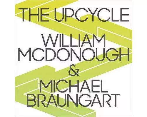 The Upcycle Lib/E: Beyond Sustainability--Designing for Abundance