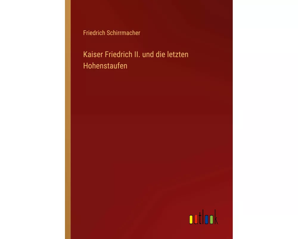 Kaiser Friedrich II. und die letzten Hohenstaufen
