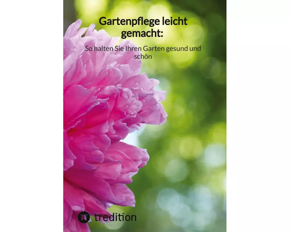 Gartenpflege leicht gemacht: So halten Sie Ihren Garten gesund und schön