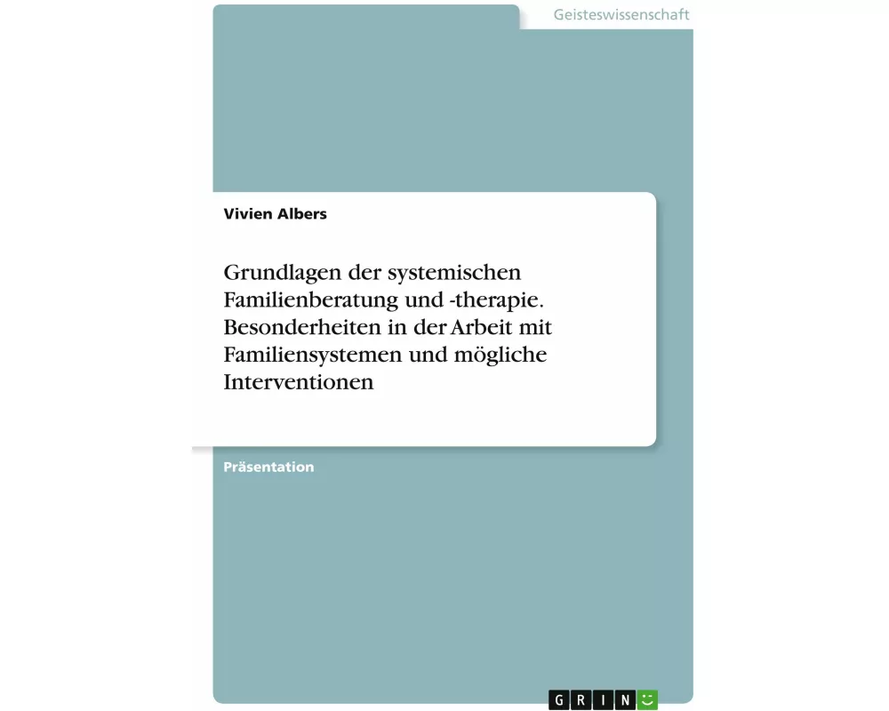 Grundlagen der systemischen Familienberatung und -therapie. Besonderheiten in der Arbeit mit Familiensystemen und mögliche Interventionen