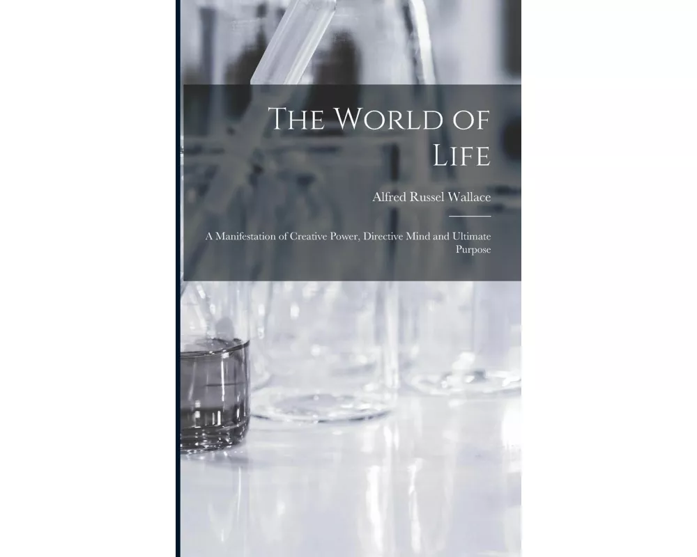 The World of Life; a Manifestation of Creative Power, Directive Mind and Ultimate Purpose