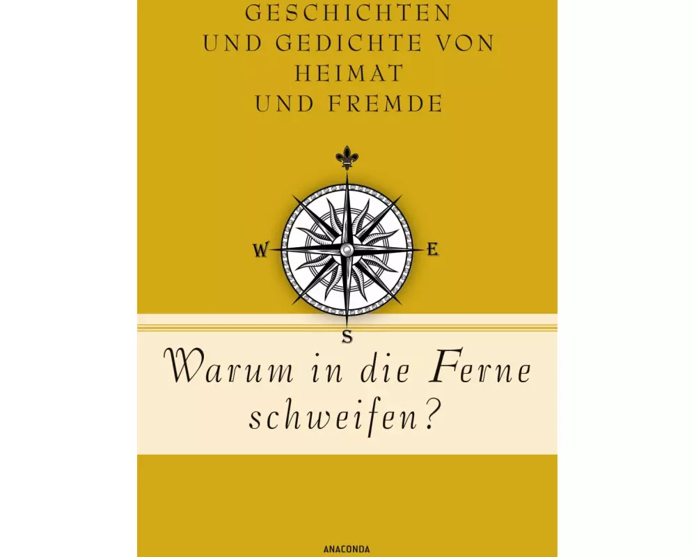 Warum in die Ferne schweifen? Geschichten und Gedichte von Heimat und Fremde
