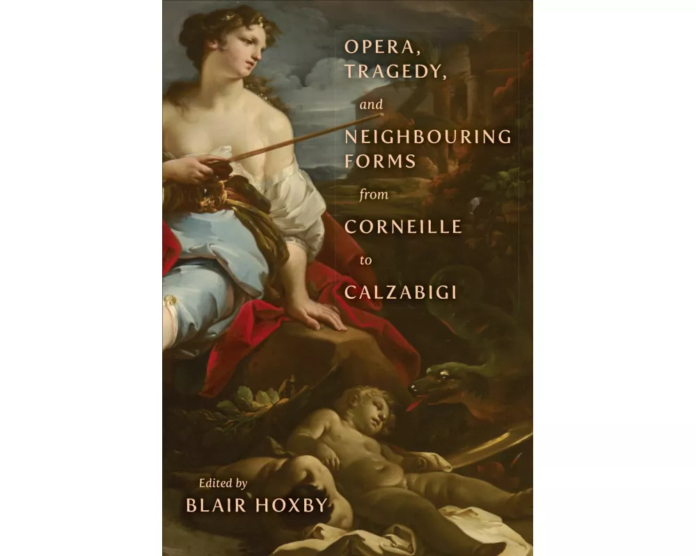 Opera, Tragedy, and Neighbouring Forms from Corneille to Calzabigi