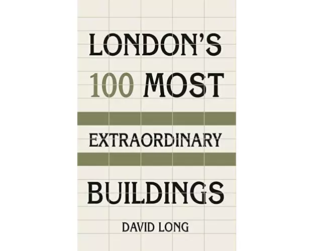London's 100 Most Extraordinary Buildings