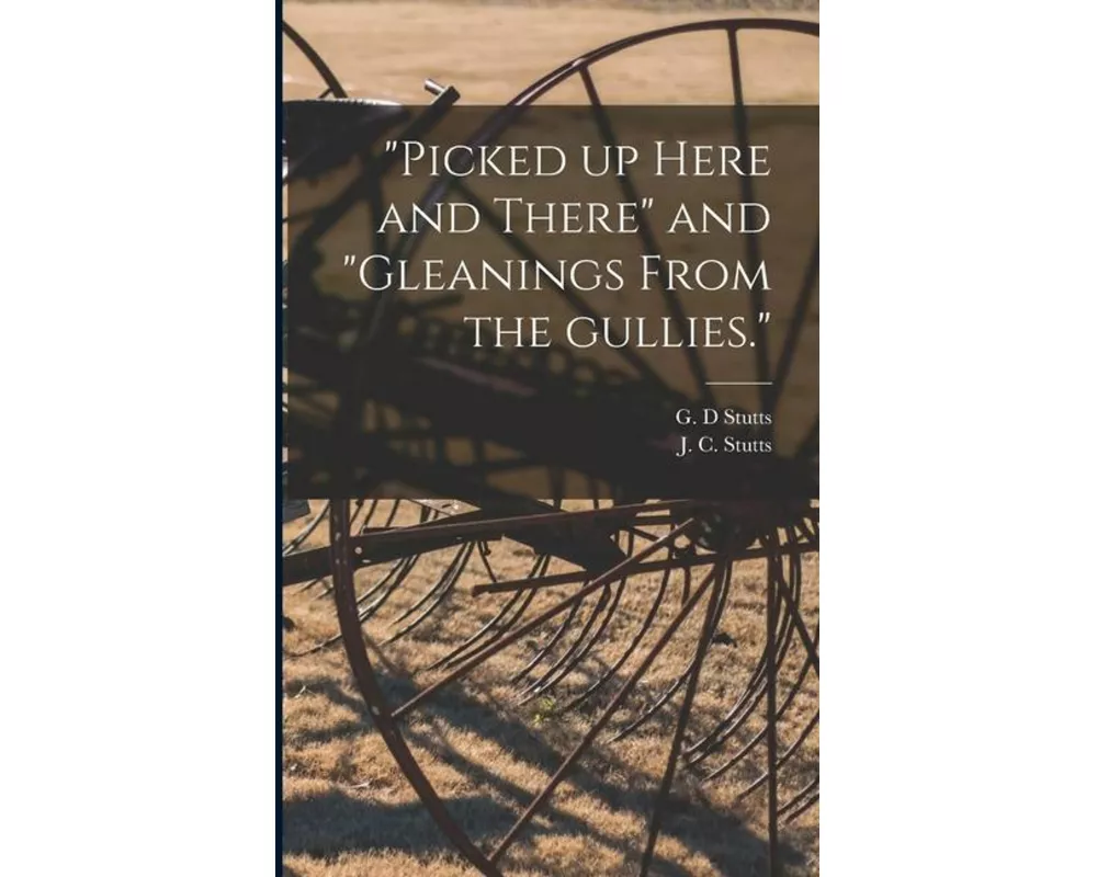 "Picked up Here and There" and "Gleanings From the Gullies."