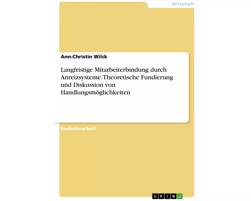Langfristige Mitarbeiterbindung durch Anreizsysteme. Theoretische Fundierung und Diskussion von Handlungsmöglichkeiten