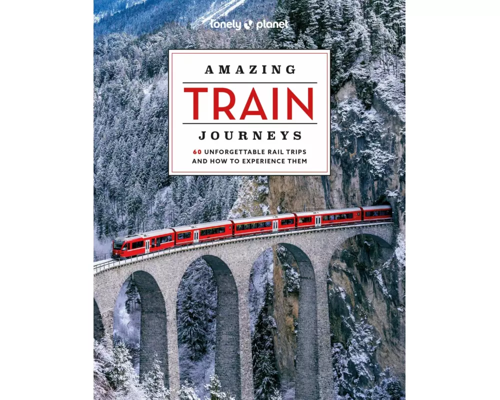 Lonely Planet Amazing Train Journeys