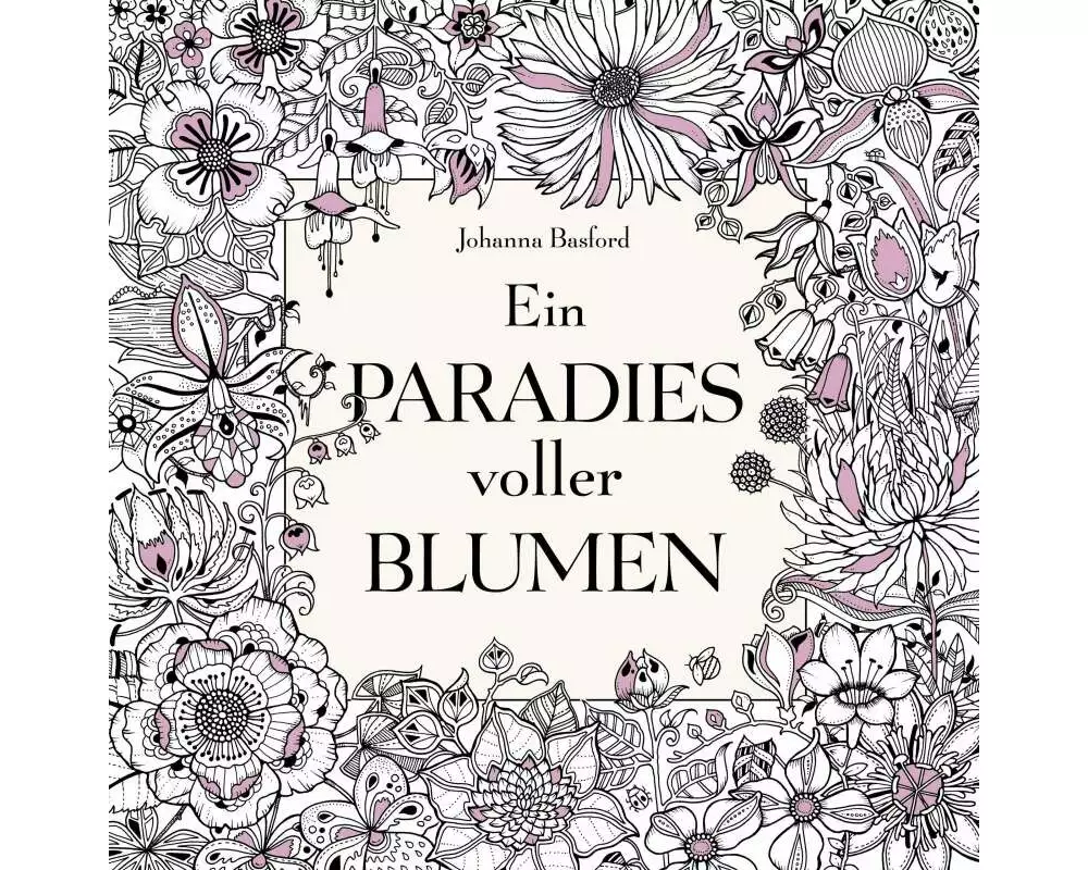 Ein Paradies voller Blumen: Ausmalbuch für Erwachsene