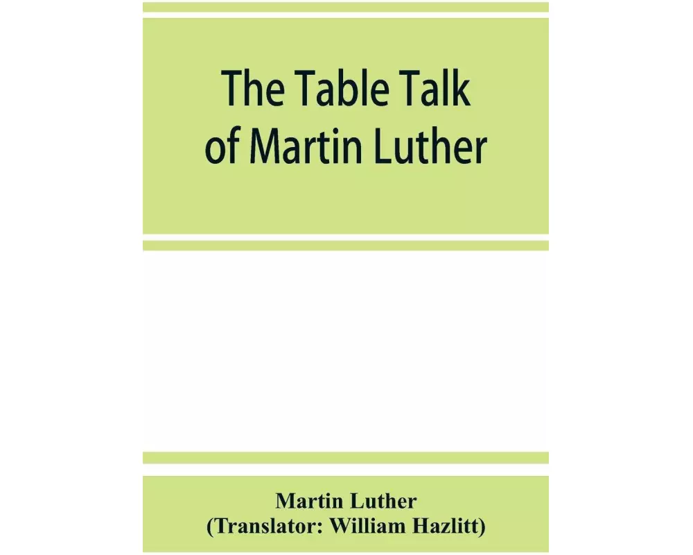 The table talk of Martin Luther