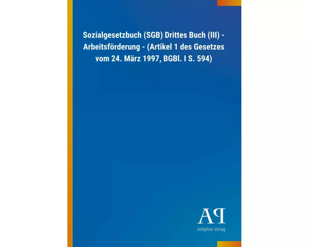 Sozialgesetzbuch (SGB) Drittes Buch (III) - Arbeitsförderung - (Artikel 1 des Gesetzes vom 24. März 1997, BGBl. I S. 594)