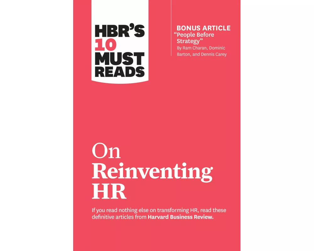 HBR's 10 Must Reads on Reinventing HR (with bonus article "People Before Strategy" by Ram Charan, Dominic Barton, and Dennis Carey)