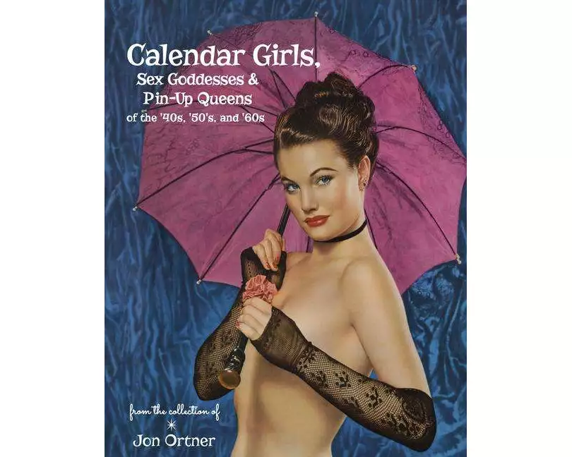 Calendar Girls, Sex Goddesses, and Pin-Up Queens of the '40s, '50s, and '60s