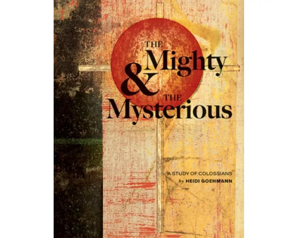 The Mighty & the Mysterious: A Study of Colossians