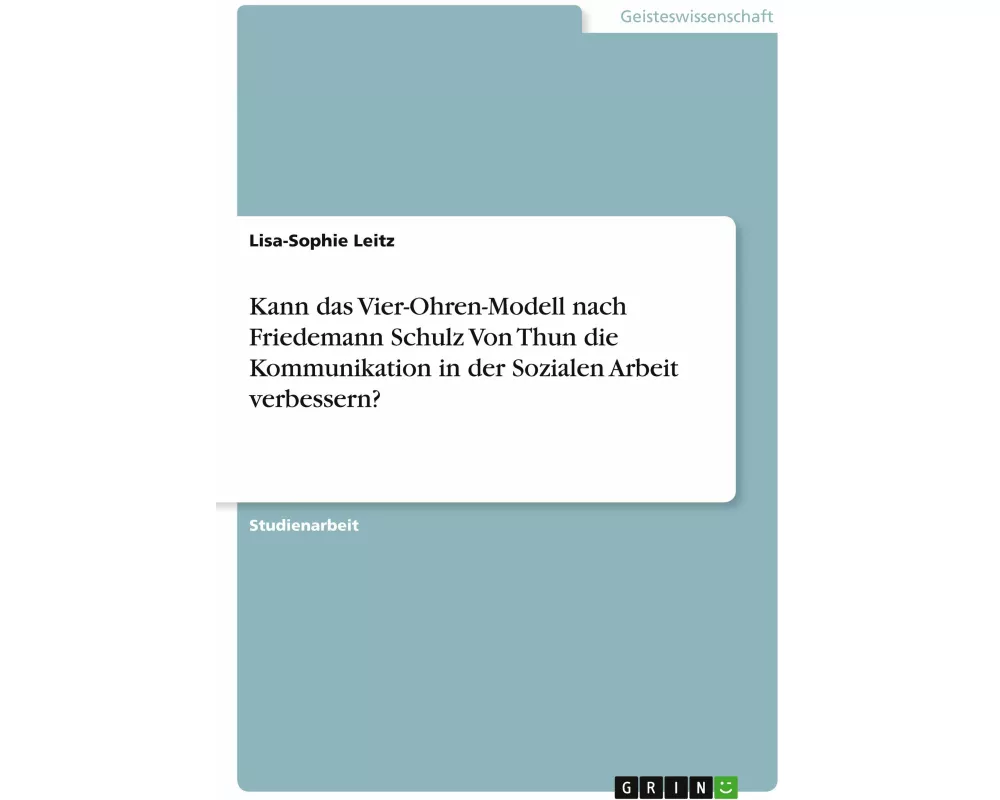Kann das Vier-Ohren-Modell nach Friedemann Schulz Von Thun die Kommunikation in der Sozialen Arbeit verbessern?