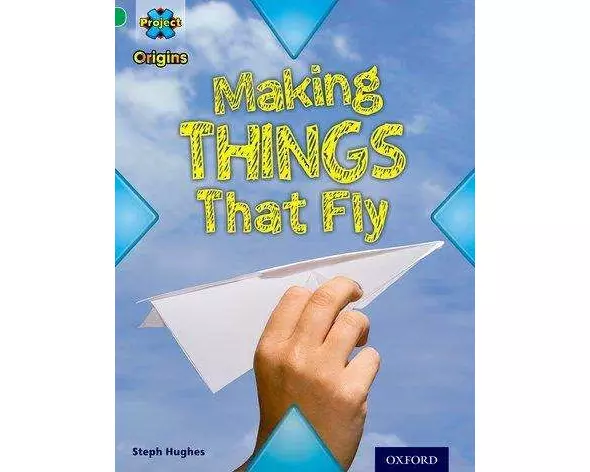Project X Origins: Green Book Band, Oxford Level 5: Flight: Making Things That Fly