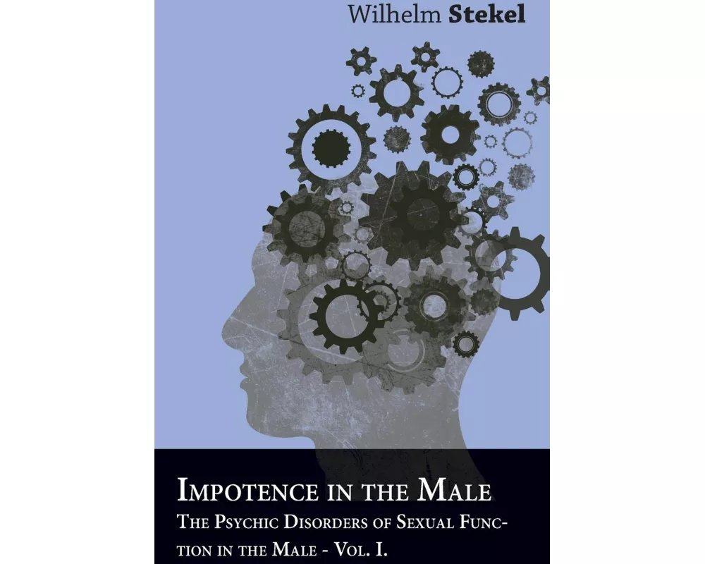 Impotence in the Male - The Psychic Disorders of Sexual Function in the Male - Vol I