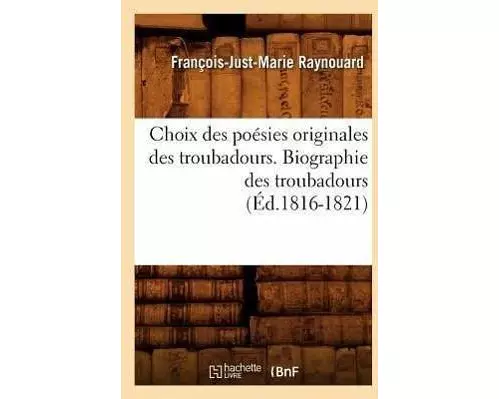Choix des poésies originales des troubadours. Biographie des troubadours (Éd.1816-1821)