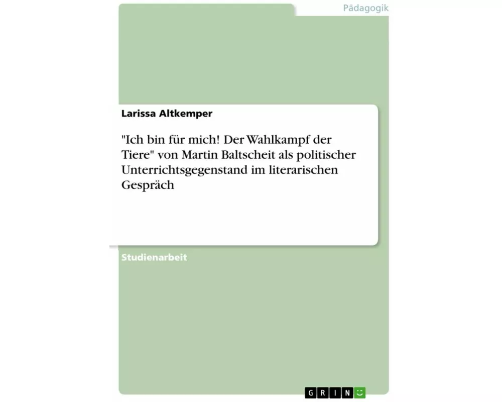 "Ich bin für mich! Der Wahlkampf der Tiere" von Martin Baltscheit als politischer Unterrichtsgegenstand im literarischen Gespräch