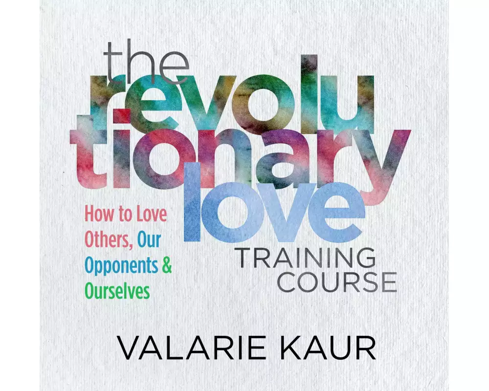 The Revolutionary Love Training Course: How to Love Others, Our Opponents, and Ourselves