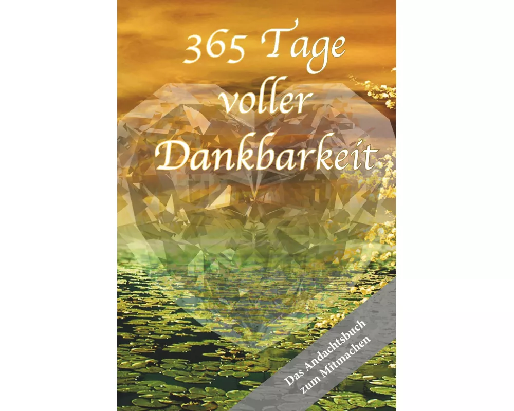 365 Tage voller Dankbarkeit - Das Andachtsbuch zum Mitmachen