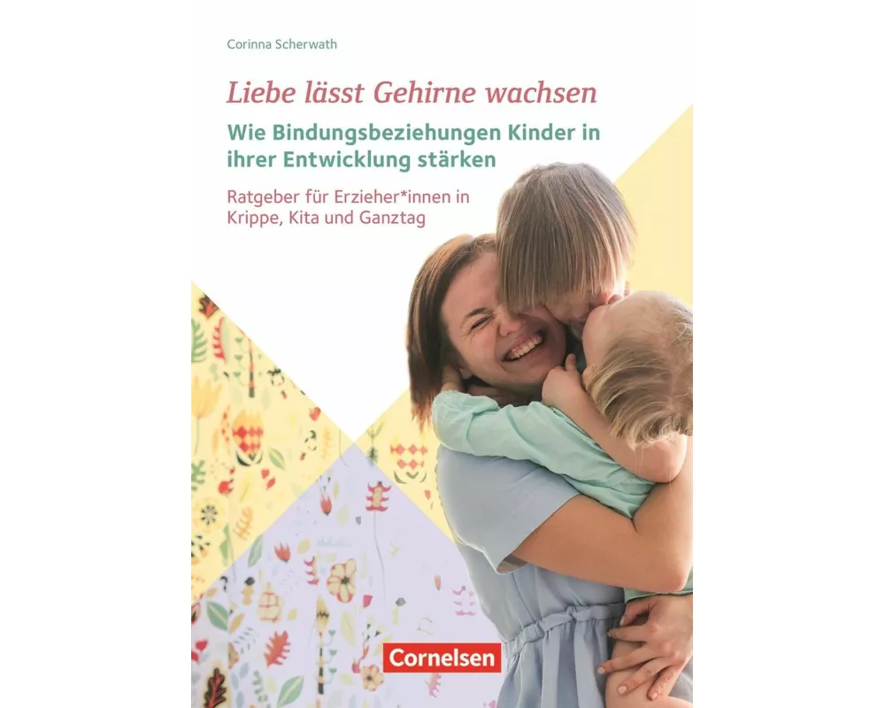 Liebe lässt Gehirne wachsen – Wie Bindungsbeziehungen Kinder in ihrer Entwicklung stärken