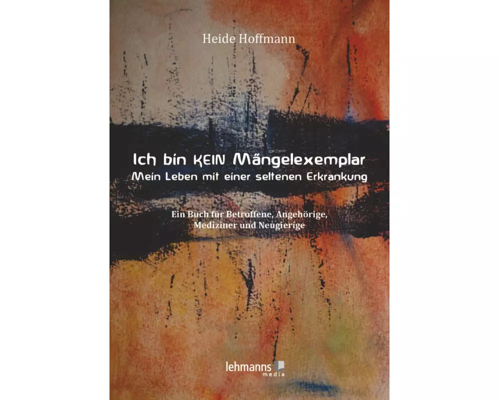 Ich bin K E I N Mängelexemplar - mein Leben mit einer seltenen Erkrankung