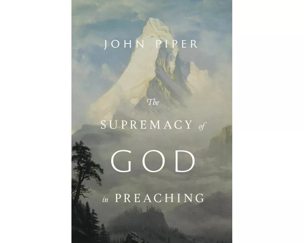 The Supremacy of God in Preaching (Revised and Expanded Edition)