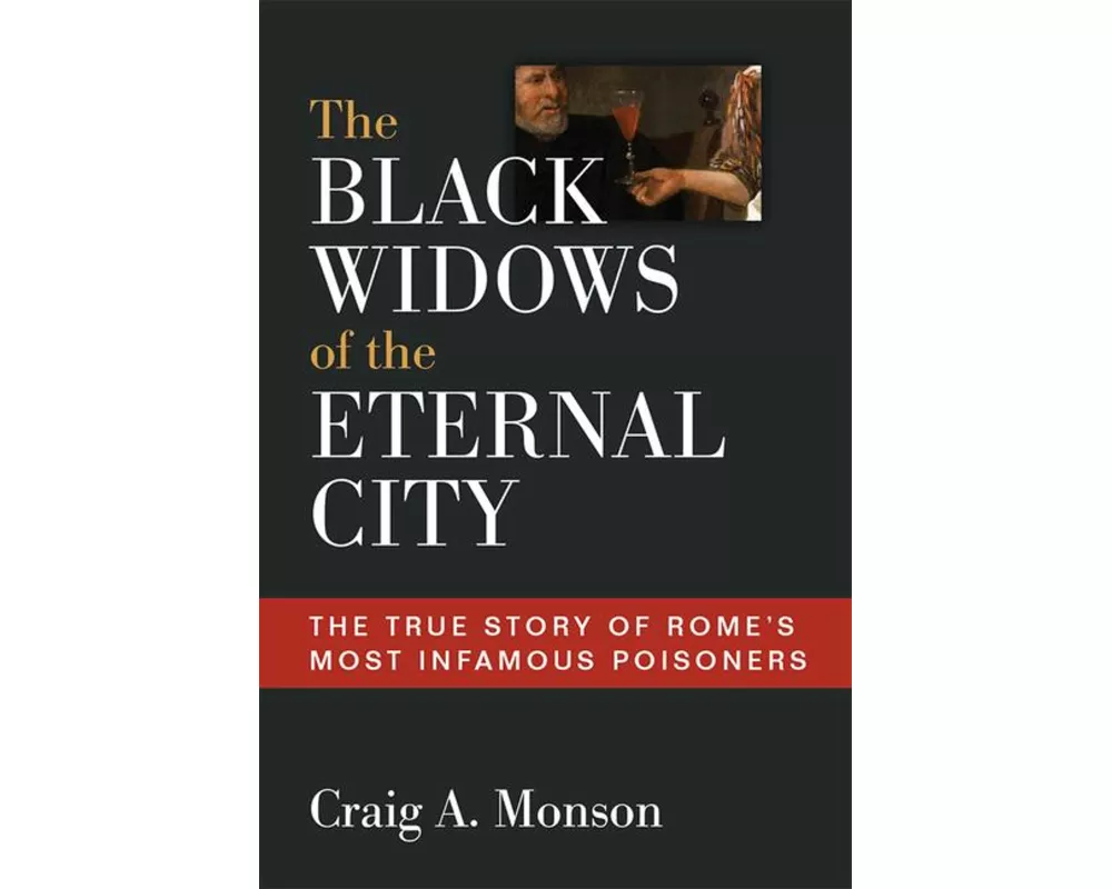The Black Widows of the Eternal City: The True Story of Rome's Most Infamous Poisoners