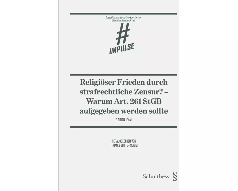 Religiöser Frieden durch strafrechtliche Zensur? - Warum Art. 261 StGB aufgegeben werden sollte