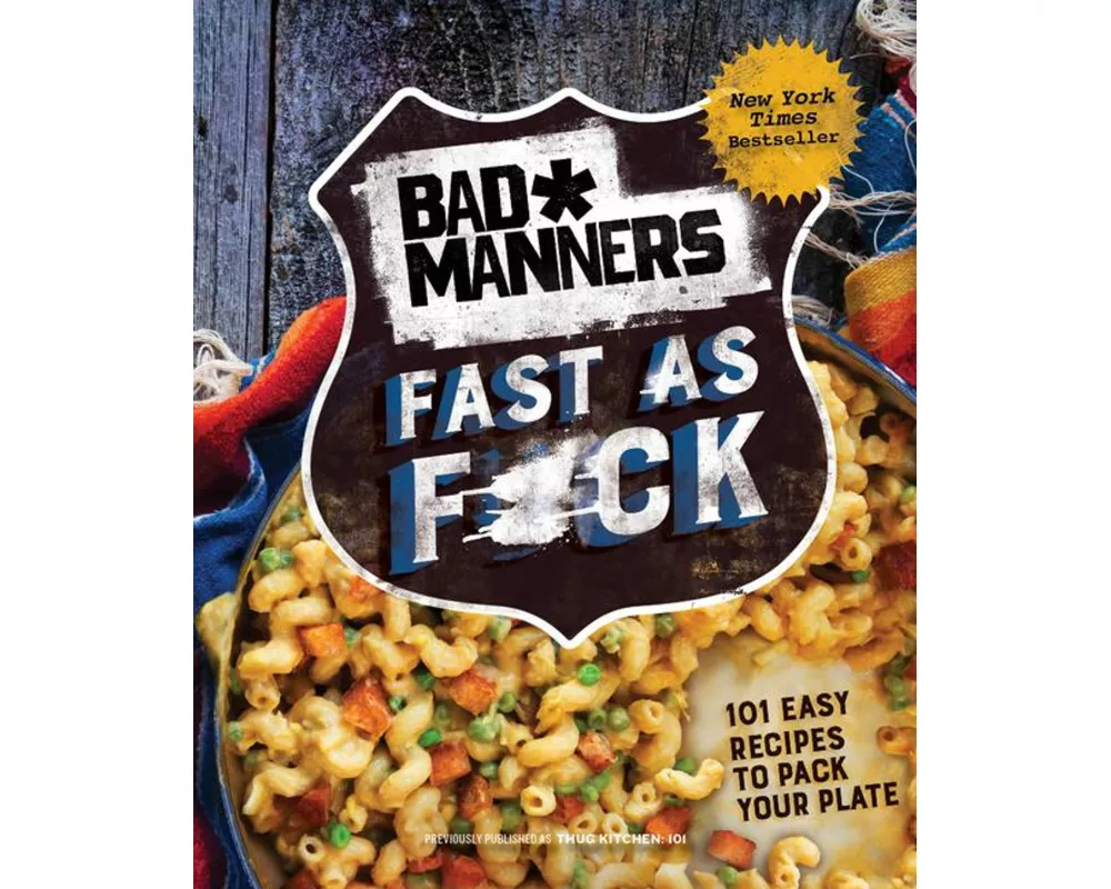 Bad Manners: Fast as F*ck: 101 Easy Recipes to Pack Your Plate: A Vegan Cookbook