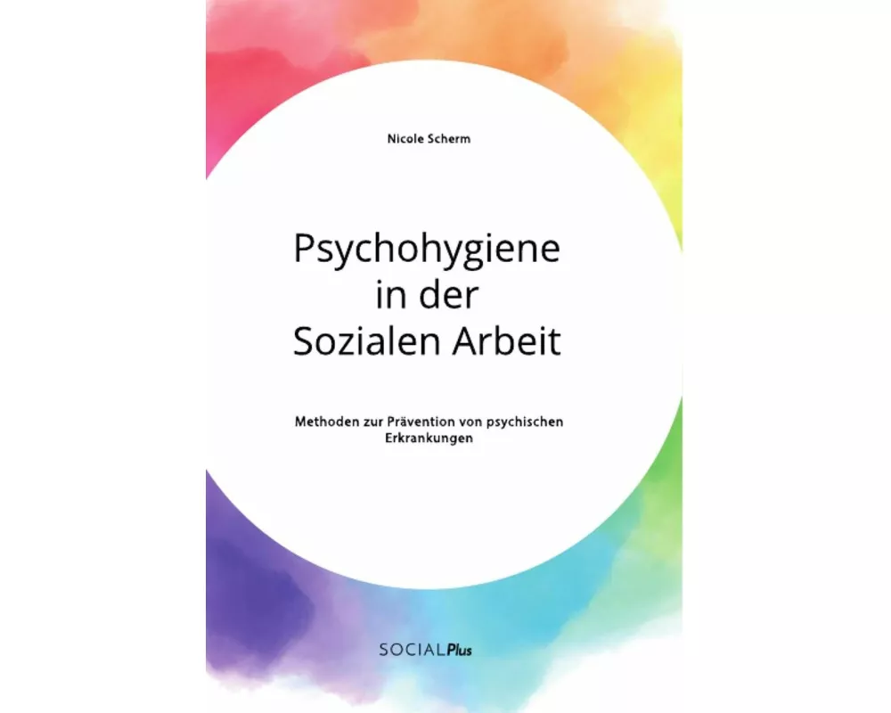 Psychohygiene in der Sozialen Arbeit. Methoden zur Prävention von psychischen Erkrankungen