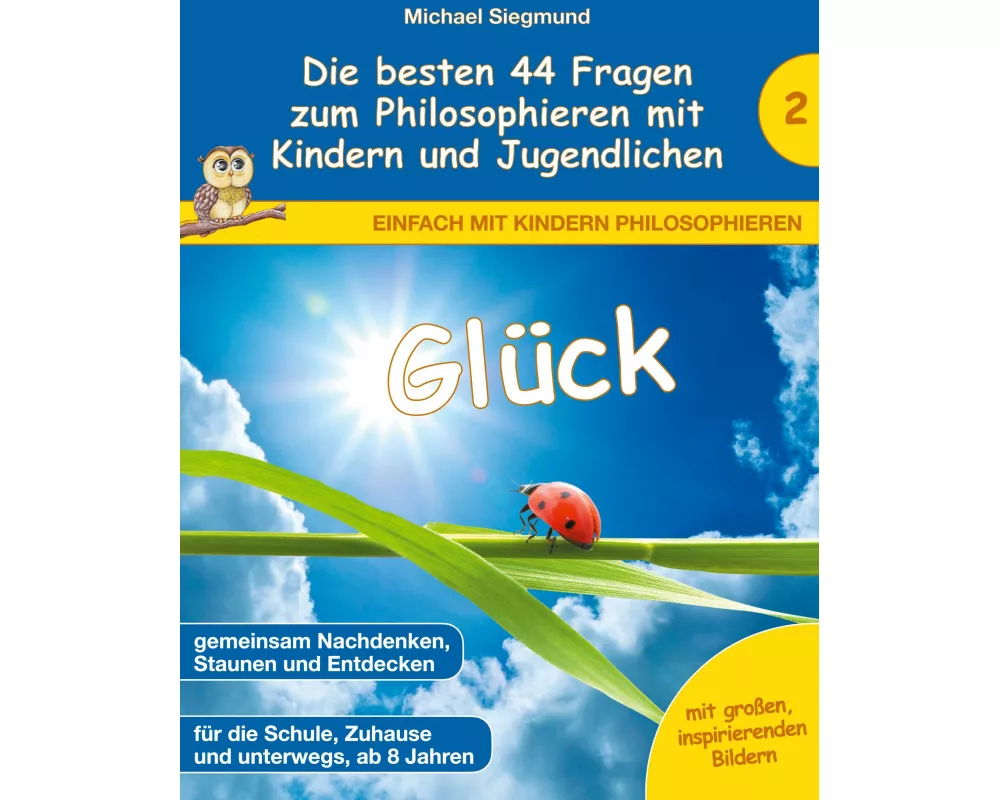 Glück - Die besten 44 Fragen zum Philosophieren mit Kindern und Jugendlichen