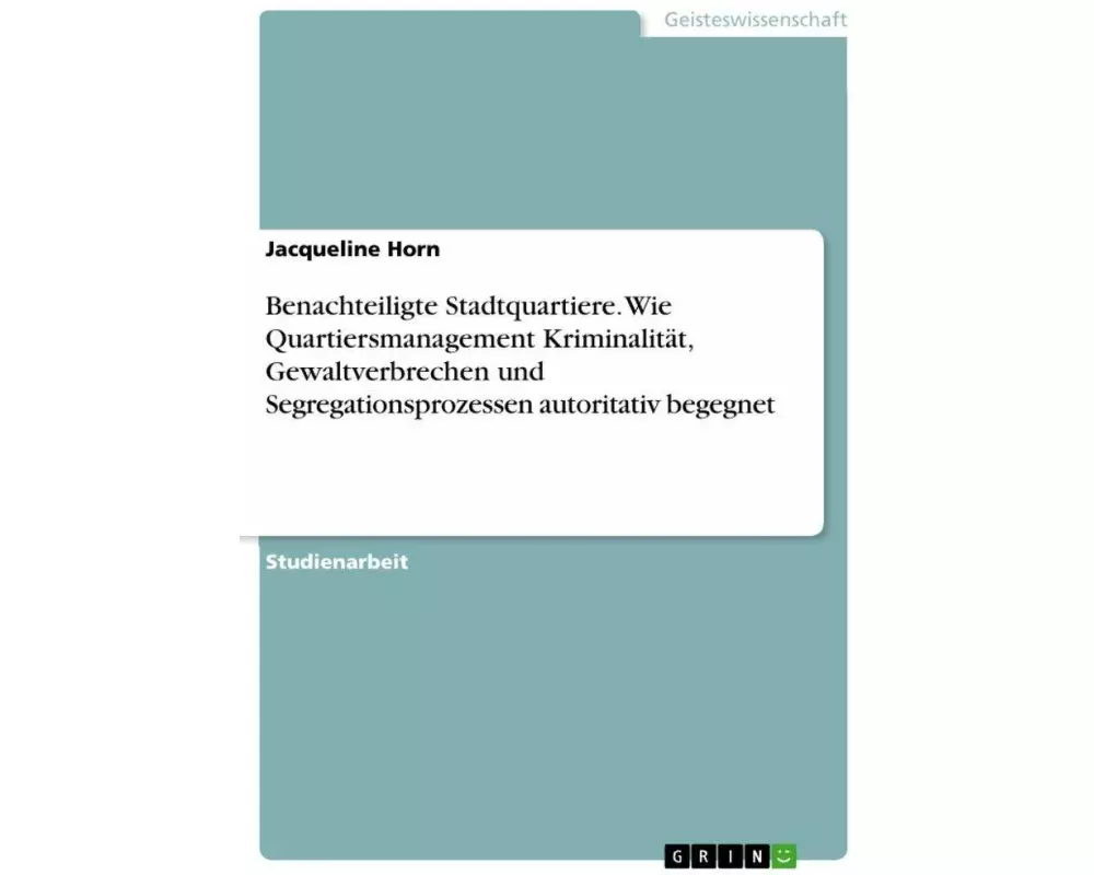 Benachteiligte Stadtquartiere. Wie Quartiersmanagement Kriminalität, Gewaltverbrechen und Segregationsprozessen autoritativ begegnet