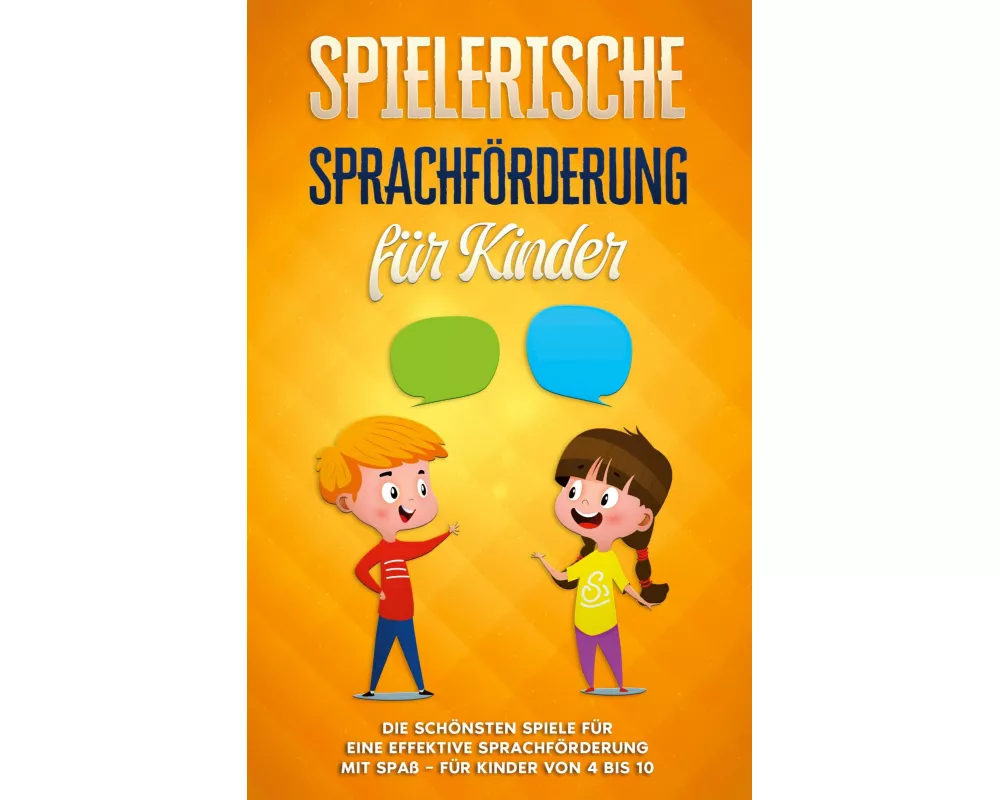 Spielerische Sprachförderung für Kinder: Die schönsten Spiele für eine effektive Sprachförderung mit Spaß - für Kinder von 4 bis 10