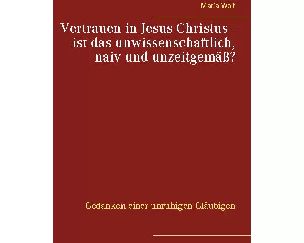 Vertrauen in Jesus Christus - ist das unwissenschaftlich, naiv und unzeitgemäß?