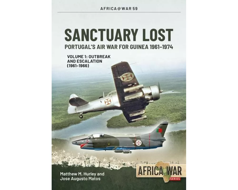 Sanctuary Lost: Portugal's Air War for Guinea 1961-1974