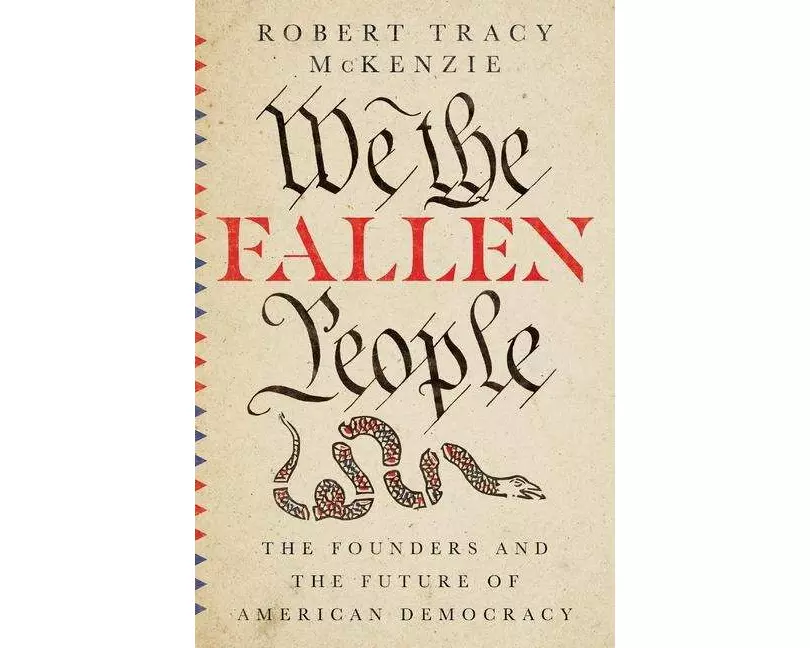 We the Fallen People – The Founders and the Future of American Democracy