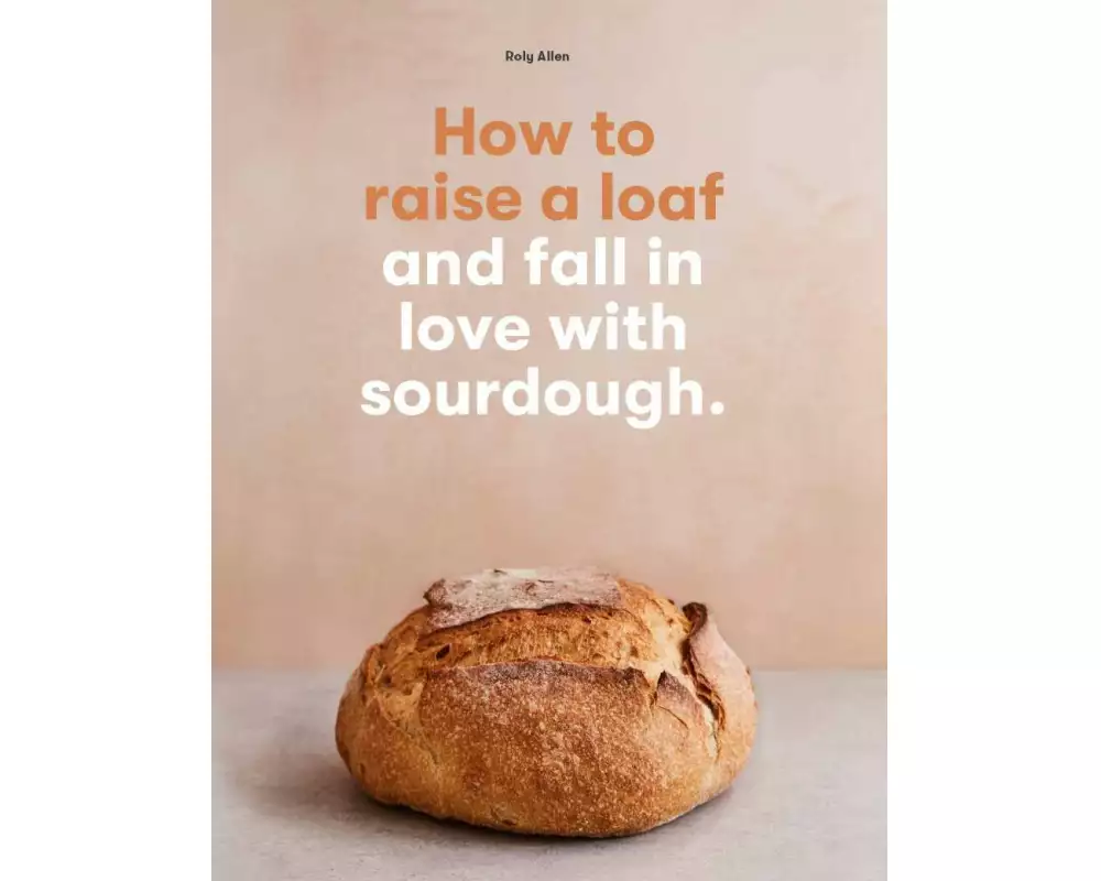 How to raise a loaf and fall in love with sourdough