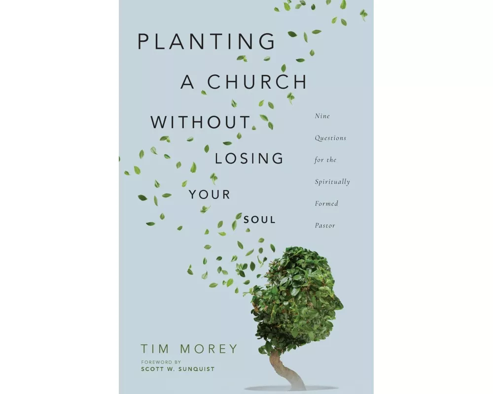 Planting a Church Without Losing Your Soul – Nine Questions for the Spiritually Formed Pastor
