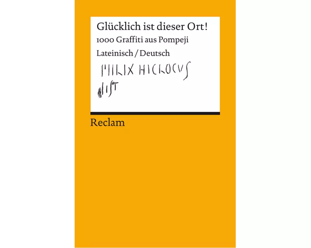 Glücklich ist dieser Ort!. 1000 Graffiti aus Pompeji. Lateinisch/Deutsch