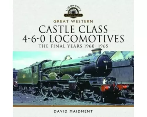 Great Western Castle Class 4-6-0 Locomotives - The Final Years 1960- 1965