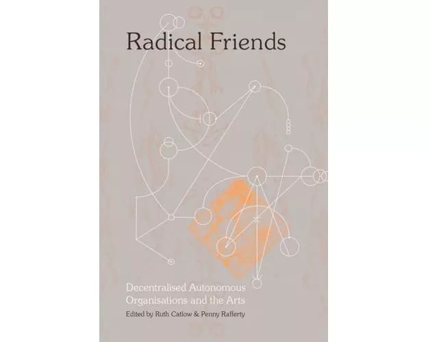 Radical Friends: Decentralised Autonomous Organisations and the Arts