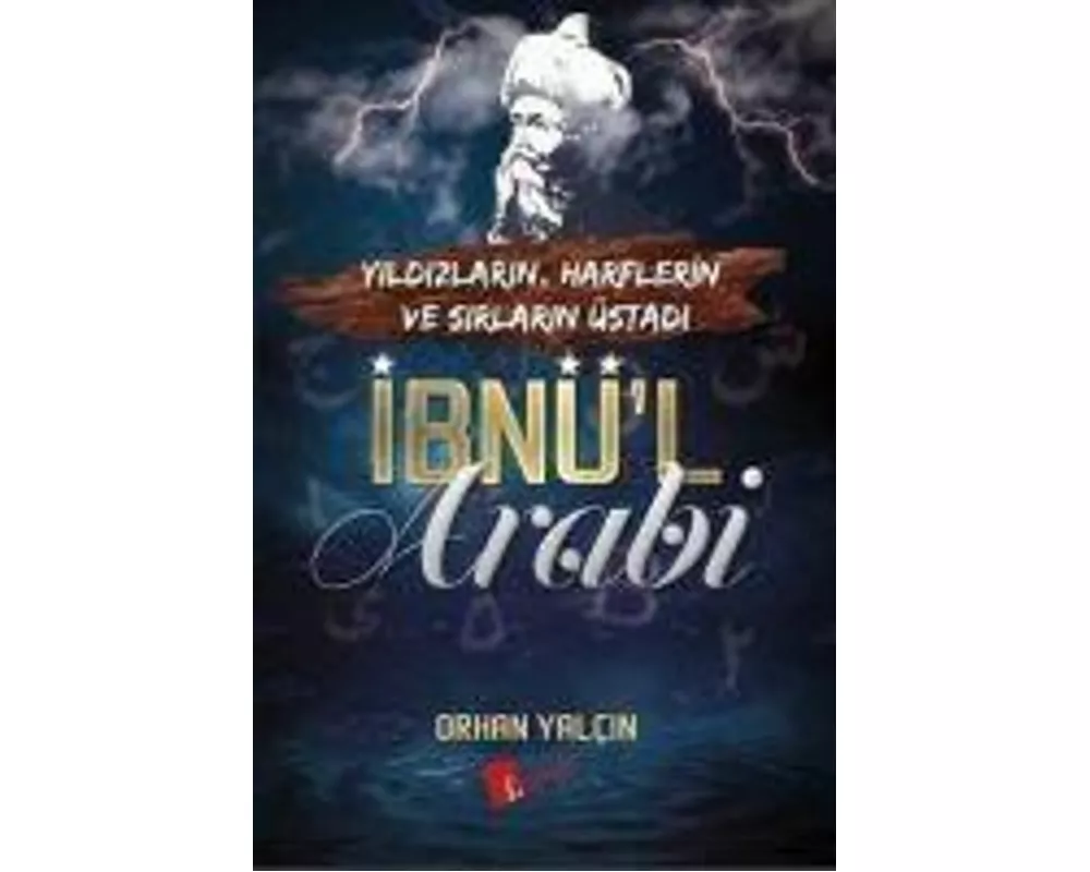 Ibnü'l Arabi - Yildizlarin, Harflerin ve Sirlarin Üstadi