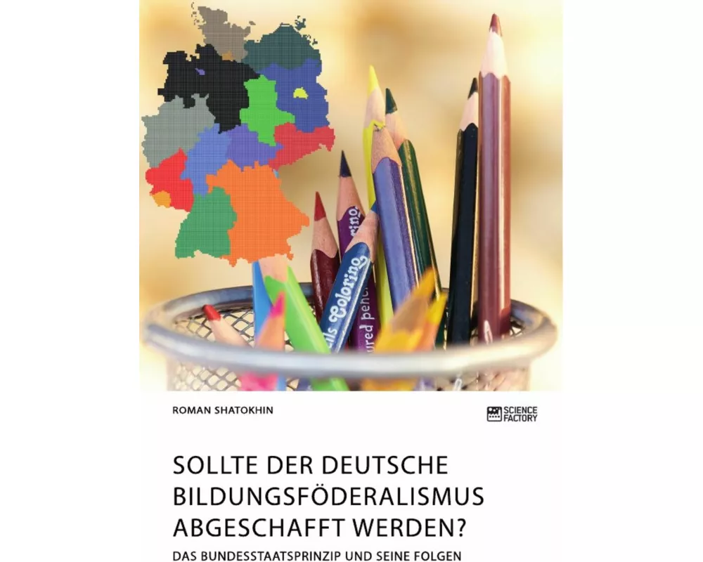 Sollte der deutsche Bildungsfderalismus abgeschafft werden? Das Bundesstaatsprinzip und seine Folgen