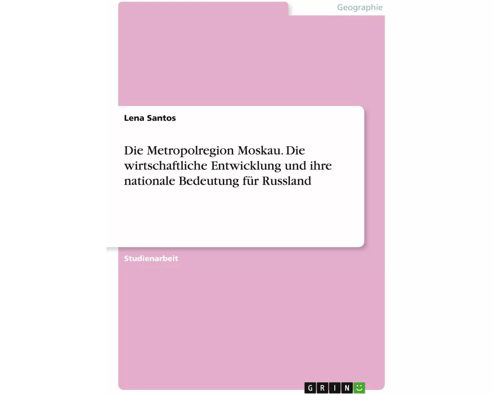 Die Metropolregion Moskau. Die wirtschaftliche Entwicklung und ihre nationale Bedeutung für Russland